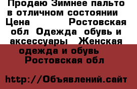 Продаю Зимнее пальто в отличном состоянии › Цена ­ 3 000 - Ростовская обл. Одежда, обувь и аксессуары » Женская одежда и обувь   . Ростовская обл.